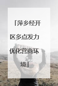 萍乡经开区多点发力优化营商环境
