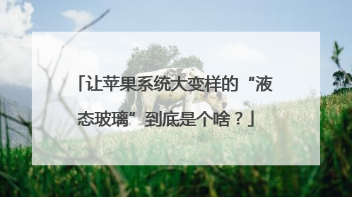 让苹果系统大变样的“液态玻璃”到底是个啥？