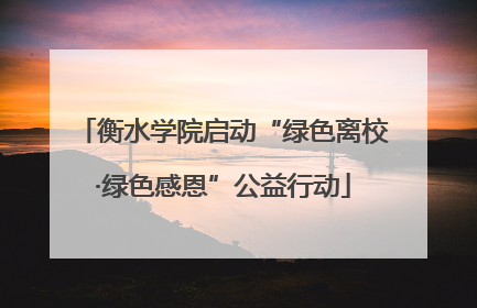 衡水学院启动“绿色离校·绿色感恩”公益行动