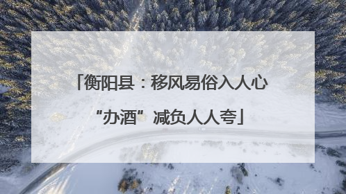 衡阳县：移风易俗入人心 “办酒”减负人人夸