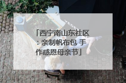 西宁南山东社区：亲制帆布包 手作感恩母亲节