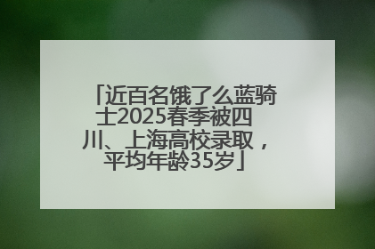近百名饿了么蓝骑士2025春季被四川、上海高校录取，平均年龄35岁