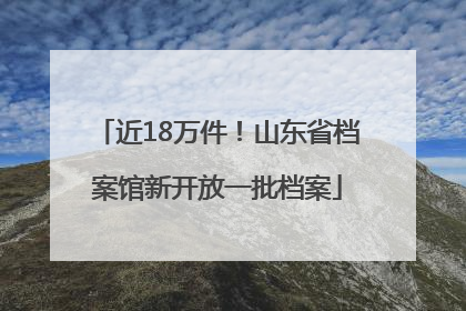近18万件！山东省档案馆新开放一批档案