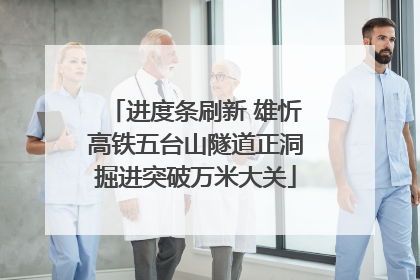 进度条刷新 雄忻高铁五台山隧道正洞掘进突破万米大关