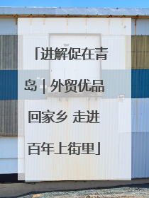 进解促在青岛｜外贸优品回家乡 走进百年上街里