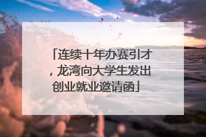 连续十年办赛引才，龙湾向大学生发出创业就业邀请函