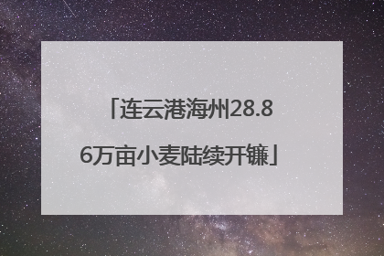 连云港海州28.86万亩小麦陆续开镰