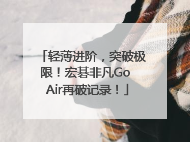 轻薄进阶，突破极限！宏碁非凡Go Air再破记录！