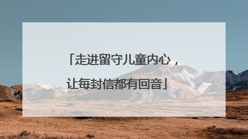 走进留守儿童内心，让每封信都有回音