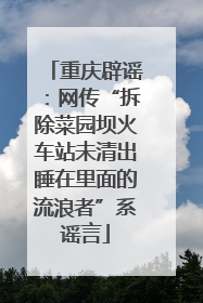 重庆辟谣：网传“拆除菜园坝火车站未清出睡在里面的流浪者”系谣言