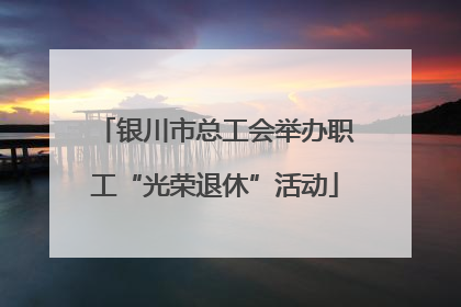 银川市总工会举办职工“光荣退休”活动