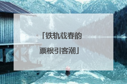 铁轨载春韵 票根引客潮