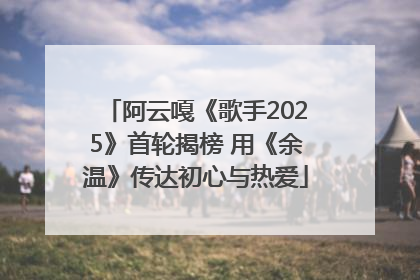 阿云嘎《歌手2025》首轮揭榜 用《余温》传达初心与热爱