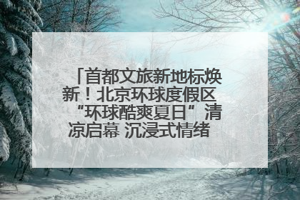 首都文旅新地标焕新！北京环球度假区“环球酷爽夏日”清凉启幕 沉浸式情绪体验赋能多元客群