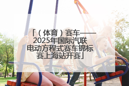 （体育）赛车——2025年国际汽联电动方程式赛车锦标赛上海站开赛