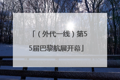 （外代一线）第55届巴黎航展开幕
