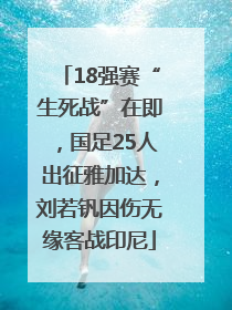 18强赛“生死战”在即，国足25人出征雅加达，刘若钒因伤无缘客战印尼