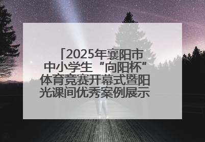 2025年襄阳市中小学生“向阳杯”体育竞赛开幕式暨阳光课间优秀案例展示活动举行