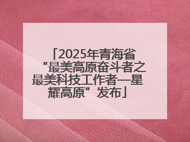 2025年青海省“最美高原奋斗者之最美科技工作者—星耀高原”发布