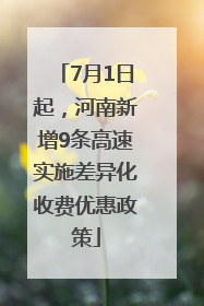 7月1日起，河南新增9条高速实施差异化收费优惠政策