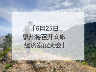 6月25日，泉州将召开文旅经济发展大会