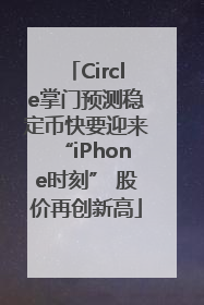 Circle掌门预测稳定币快要迎来“iPhone时刻” 股价再创新高