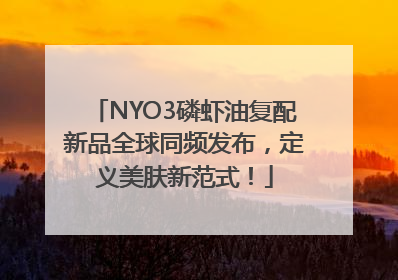 NYO3磷虾油复配新品全球同频发布，定义美肤新范式！